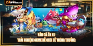 Bắn Cá Ăn Xu - Trải Nghiệm Game Dễ Chơi Dễ Trúng Thưởng