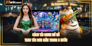 Cách Tải Game Nổ Hũ - Thao Tác Đơn Giản Trong 5 Bước