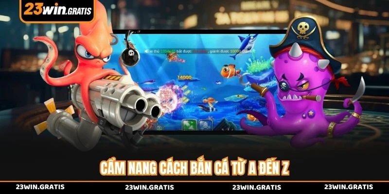 Cẩm nang cách bắn cá từ A đến Z