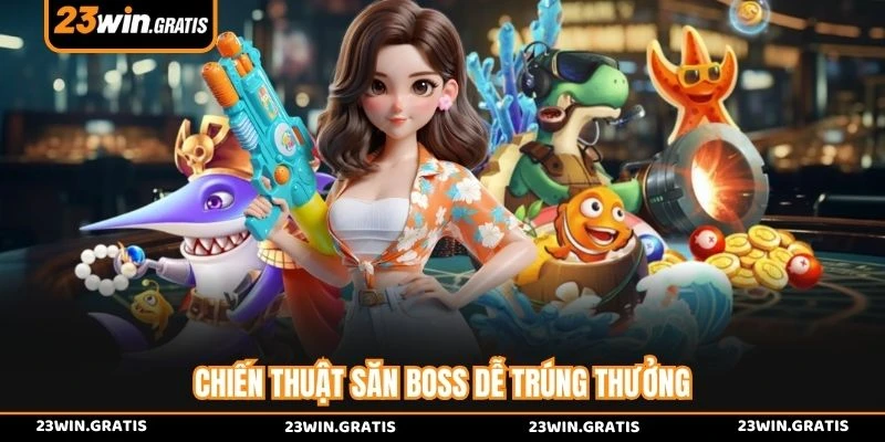 Chiến thuật săn boss dễ trúng thưởng