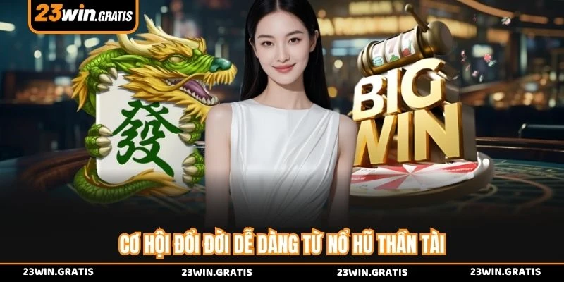 Cơ hội đổi đời dễ dàng từ nổ hũ thần tài