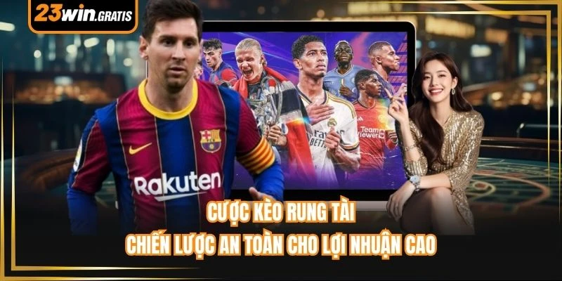 Cược Kèo Rung Tài - Chiến Lược An Toàn Cho Lợi Nhuận Cao