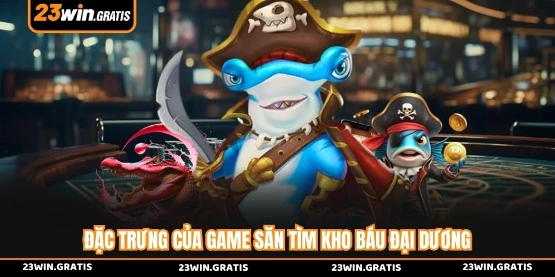 Đặc trưng của game săn tìm kho báu đại dương
