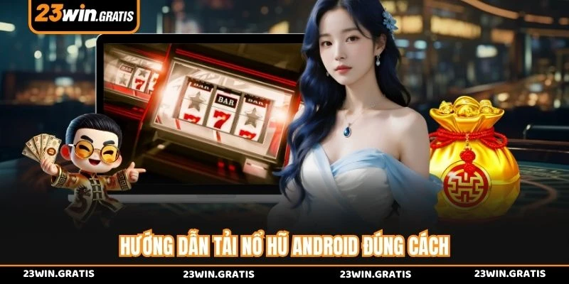 Hướng dẫn tải nổ hũ Android đúng cách