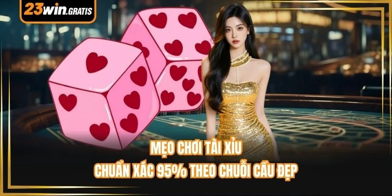 Mẹo Chơi Tài Xỉu - Chuẩn Xác 95% Theo Chuỗi Cầu Đẹp