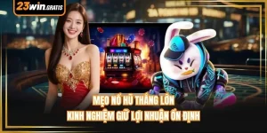 Mẹo Nổ Hũ Thắng Lớn - Kinh Nghiệm Giữ Lợi Nhuận Ổn Định