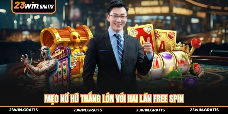 Mẹo nổ hũ thắng lớn với hai lần Free Spin