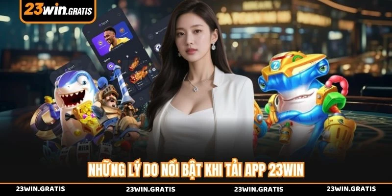 Những lý do nổi bật khi tải app 23WIN