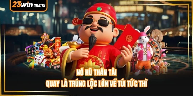 Nổ Hũ Thần Tài - Quay Là Trúng Lộc Lớn Về Túi Tức Thì